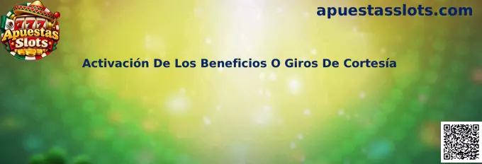 Activación De Los Beneficios O Giros De Cortesía