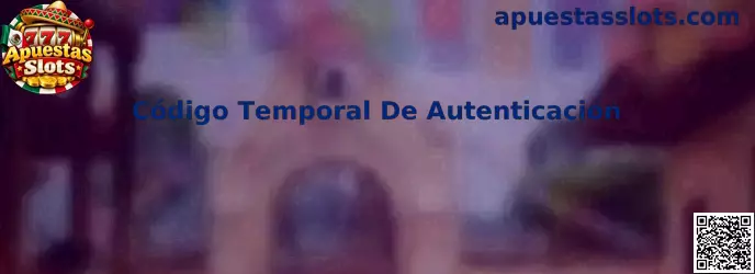 Guía integral para resolver fallas con el Código Temporal De Autenticación en Apuestas Slots