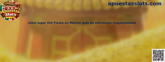Cómo jugar Hot Fiesta en México guía de estrategia tragamonedas