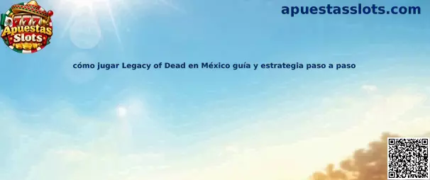 Guía para aprender cómo jugar Legacy of Dead en México paso a paso